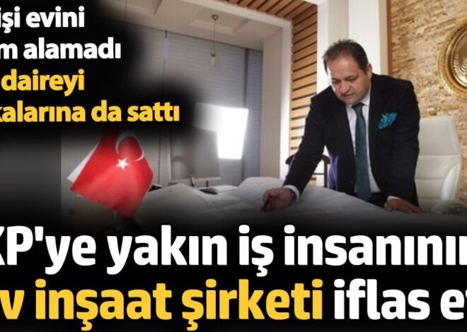 AKP’ye yakın iş insanının 40 yıllık inşaat şirketi iflas etti. 47 kişi evini alamadı aynı daireyi başkalarına sattı